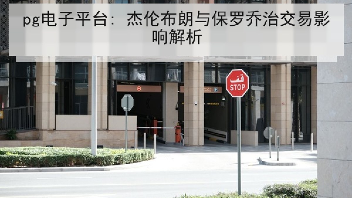 pg电子平台: 杰伦布朗与保罗乔治交易影响解析